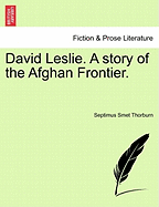 David Leslie. a Story of the Afghan Frontier. Vol. I