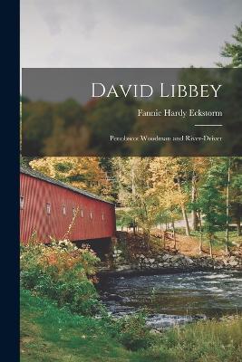 David Libbey: Penobscot Woodman and River-driver - Eckstorm, Fannie Hardy