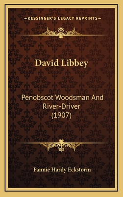 David Libbey: Penobscot Woodsman and River-Driver (1907) - Eckstorm, Fannie Hardy