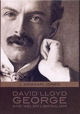 David Lloyd George and Welsh Liberalism - Jones, J. Graham