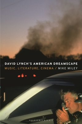 David Lynch's American Dreamscape: Music, Literature, Cinema - Miley, Mike