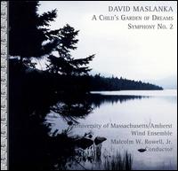 David Maslanka: A Child's Garden of Dreams; Symphony No. 2 - University of Massachusetts Amherst Wind Ensemble; Malcolm W. Rowell Jr. (conductor)