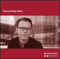 David Philip Hefti - Benjamin Engeli (piano); Esther Hoppe (violin); Jrg Dhler (viola); Lea Boesch (viola); Medea Trio;...