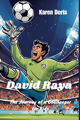 David Raya: The Journey of a Goalkeeper for Kids - Doris, Karen