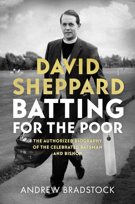 David Sheppard: Batting for the Poor: The authorized biography of the celebrated cricketer and bishop - Bradstock, Andrew, Professor