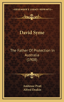 David Syme: The Father of Protection in Australia (1908) - Pratt, Ambrose, and Deakin, Alfred (Introduction by)