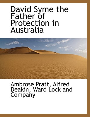 David Syme the Father of Protection in Australia - Pratt, Ambrose, and Deakin, Alfred, and Ward Lock & Tyler Publishing (Creator)