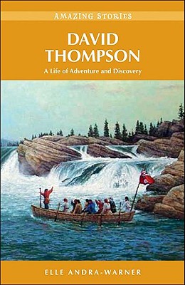 David Thompson: A Life of Adventure and Discovery - Andra-Warner, Elle
