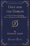 Davy and the Goblin: Or What Followed Reading Alice's Adventures in Wonderland (Classic Reprint)