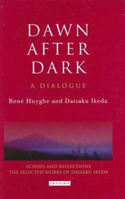 Dawn After Dark: A Dialogue - Ikeda, Daisaku, and Huyghe, Rene