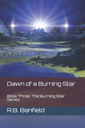 Dawn of a Burning Star: Book Three: The Burning Star Series