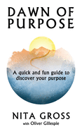 Dawn Of Purpose: A Quick And Fun Guide To Discover Your Purpose