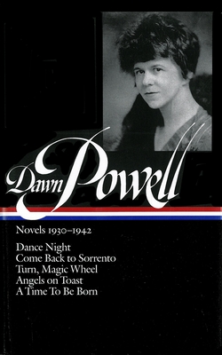 Dawn Powell Novels, 1930-1942: Dance Night; Come Back to Sorrento; Turn, Magic Wheel; Angels on Toast; A Time to Be Born - Powell, Dawn