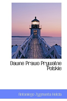 Dawne Prawo Prywatne Polskie - Helcla, Antoniego Zygmunta