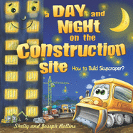Day and Night on the Construction Site. How to Build a Skyscraper?