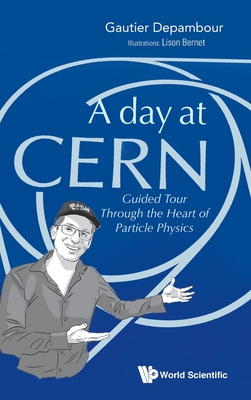 Day at Cern, A: Guided Tour Through the Heart of Particle Physics - Depambour, Gautier, and Bernet, Lison