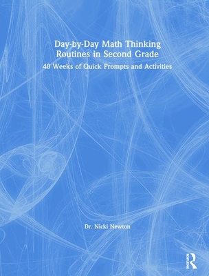 Day-by-Day Math Thinking Routines in Second Grade: 40 Weeks of Quick Prompts and Activities - Newton, Nicki