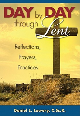 Day by Day Through Lent: Reflections, Prayers, Practices by Daniel ...