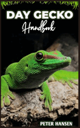 Day Gecko Handbook: Exclusive Owners Guide on Day Gecko care, diet, handling, health and more