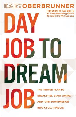 Day Job to Dream Job: The Proven Plan to Break Free, Start Living, and Turn Your Passion into a Full-Time Gig - Oberbrunner, Kary, and Miller, Dan (Foreword by)