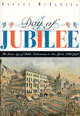Day of Jubilee: The Great Age of Public Celebrations in New York, 1788-1909 - McNamara, Brooks, and MacDonald, Robert R (Foreword by)