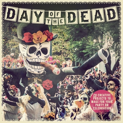 Day of the Dead: 20 Creative Projects to Make for Your Party or Celebration - Pascual, Paula