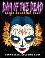 Day of the Dead: Sugar Skull Coloring Book at Midnight Version ( Skull Coloring Book for Adults, Relaxation & Meditation )