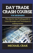 Day Trade Crash Course for beginners: The step-by-step Trading guide to Learn Strategies and Techniques in making money