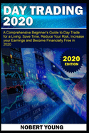 Day Trading 2020: A Comprehensive Beginner's Guide to Day Trade for a Living, Save Time, Reduce Your Risk, Increase Your Earnings and Become Financially Free in 2020