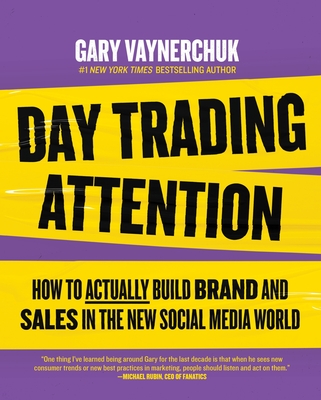 Day Trading Attention: How to Actually Build Brand and Sales in the New Social Media World - Vaynerchuk, Gary