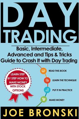 Day Trading: Basic, Intermediate, Advanced and Tips & Tricks Guide to Crash It with Day Trading - Bronski, Joe