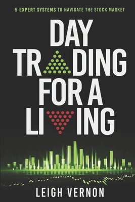 Day Trading for a Living: 5 Expert Systems to Navigate The Stock Market - Vernon, Leigh