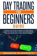 Day Trading for Beginners Guide: The Best Stock Market Strategies to Create Passive Income for a Living, How to Make Money with Options, Forex and Swing Trade to Reach the Financial Freedom.