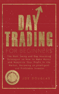 Day Trading For Beginners: The Best Swing and Day Investing Strategies on How to Make Money and Maximize Your Profit in the Market, Becoming an Intelligent and Profitable Investor