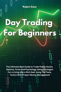 Day Trading For Beginners: The Ultimate Best Guide to Trade Penny Stocks, Options, Forex and Psychology Swing Strategies For a Living Like a Rich Dad, Using The Tools, Tactics With Proper Money Management