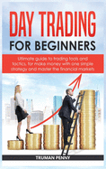 Day Trading for beginners: Ultimate guide to trading tools and tactics, for make money with one simple strategy and master the financial markets