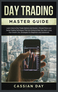 Day Trading Master Guide: Learn How to Day Trade Options and Stocks + Proven Forex and Swing Trading Techniques That Are Going to Help You Start Living Your Dream Life. (Strategies For Beginners and Advanced)