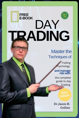 Day Trading: Master the techniques of trading psychology and manage risk with the complete guide to day Trading - Collins, Dr Jason H