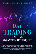Day Trading Options: The Ultimate Guide To Day Trade Options On Stocks, Forex, Futures And Commodities Tactics, Psychology, Tools And Money Management Strategies For A Living.