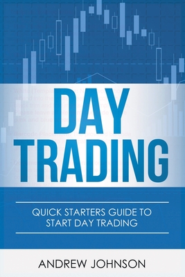 Day Trading: Quick Starters Guide To Day Trading - Johnson, Andrew