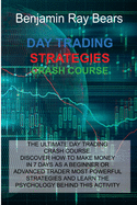 Day Trading Strategies Crash Course: The Ultimate Day Trading Crash Course. Discover How to Make Money in 7 Days as a Beginner or Advanced Trader Most Powerful Strategies and Learn the Psychology Behind This Activity