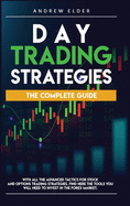 Day Trading Strategies: The Complete Guide with All the Advanced Tactics for Stock and Options Trading Strategies. Find Here the Tools You Will Need to Invest in the Forex Market.