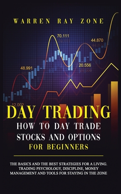 Day Trading: The Basics And The Best Strategies For A Living. Trading Psychology, Discipline, Money Management And Tools For Staying In The Zone - Zone, Warren Ray