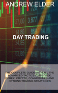 Day Trading: The Complete Guide with All the Advanced Tactics for Stock, Forex, Crypto, Commodities and Options Trading Strategies