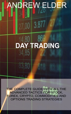 Day Trading: The Complete Guide with All the Advanced Tactics for Stock, Forex, Crypto, Commodities and Options Trading Strategies - Elder, Andrew