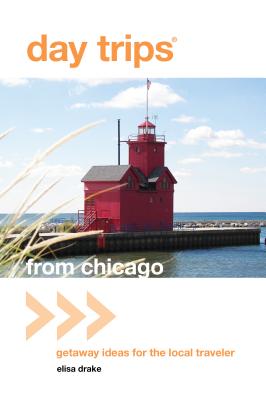 Day Trips from Chicago: Getaway Ideas for the Local Traveler - Drake, Elisa