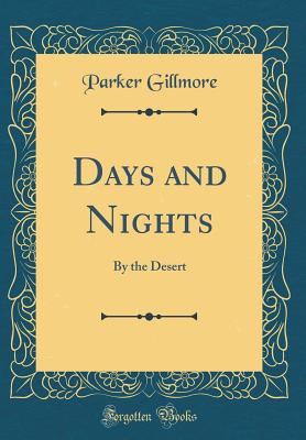 Days and Nights: By the Desert (Classic Reprint) - Gillmore, Parker