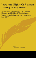 Days And Nights Of Salmon Fishing In The Tweed: With A Short Account Of The Natural History And Habits Of The Salmon, Instructions To Sportsmen, Anecdotes, Etc. (1898)