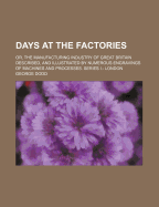 Days at the Factories: Or, the Manufacturing Industry of Great Britain Described