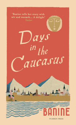 Days in the Caucasus - Banine, and Thompson-Ahmadova, Anne (Translated by)